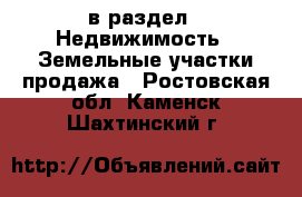  в раздел : Недвижимость » Земельные участки продажа . Ростовская обл.,Каменск-Шахтинский г.